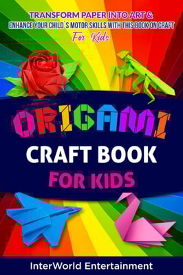 Origami Craft Book For Kids : Transform Paper Into Art & Enhance Your Child's Motor Skills With This Book On Craft