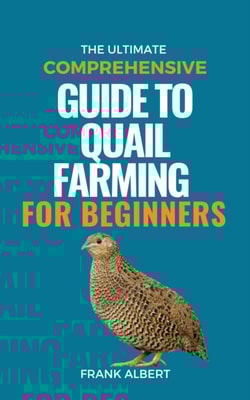 Ultimate Comprehensive Guide To Quail Farming For Beginners