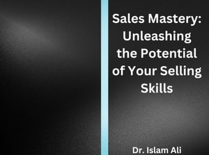 Sales Mastery: Unleashing the Potential of Your Selling Skills