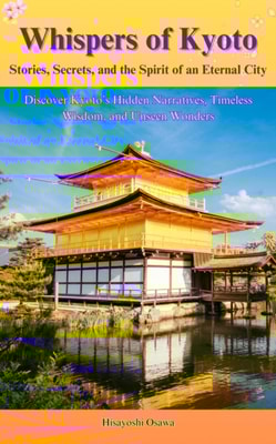 Whispers of Kyoto: Stories, Secrets, and the Spirit of an Eternal City