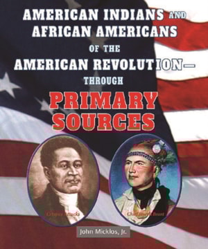 American Indians and African Americans of the American Revolution: Through Primary Sources
