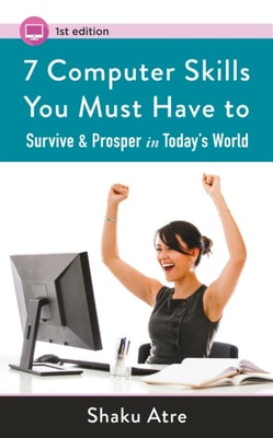 7 Computer Skills You Must Have to Survive & Prosper in Today's World (&quote;Computer Skills for Financial Independence&quote;)