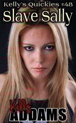 Slave Sally: Kelly's Quickies #48