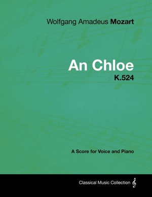 Wolfgang Amadeus Mozart - An Chloe - K.524 - A Score for Voice and Piano