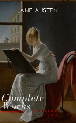 Complete Works of Jane Austen (In One Volume) Sense and Sensibility, Pride and Prejudice, Mansfield Park, Emma, Northanger Abbey, Persuasion, Lady ... Sandition, and the Complete Juvenili