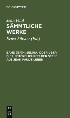 Selina, oder Über die Unsterblichkeit der Seele. Aus Jean Paul’s Leben