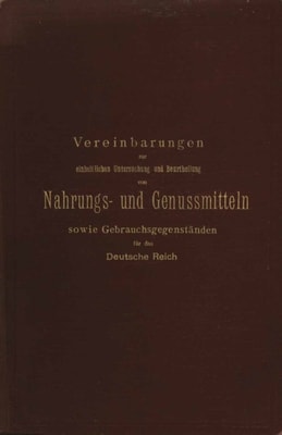 Vereinbarungen zur einheitlichen Untersuchung und Beurtheilung von Nahrungs- und Genussmitteln sowie Gebrauchsgegenständen für das Deutsche Reich