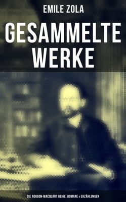 Gesammelte Werke von Emile Zola: Die Rougon-Macquart Reihe, Romane & Erzählungen