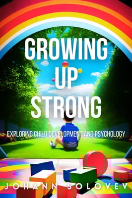 Growing Up Strong  Exploring Child Development And Psychology