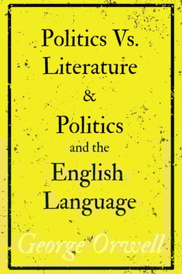 Politics Vs. Literature and Politics and the English Language