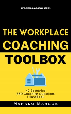 Workplace Coaching Toolbox: 42 Scenarios, 630 Coaching Questions, 1 Handbook