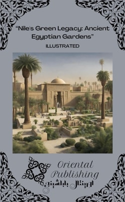 Nile's Green Legacy Ancient Egyptian Gardens