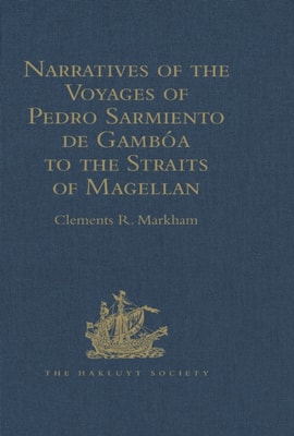 Narratives of the Voyages of Pedro Sarmiento de Gamboa to the Straits of Magellan