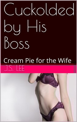 Cuckolded by His Boss: Cream Pie for the Wife