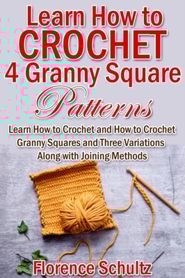 Learn How to Crochet 4 Granny Square Patterns. Learn How to Crochet and How to Crochet Granny Squares and Three Variations Along with Joining Methods