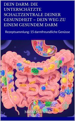 Dein Darm: Die unterschatzte Schaltzentrale deiner Gesundheit - Dein Weg zu einem gesundem Darm