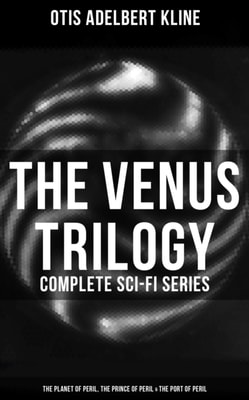 Venus Trilogy - Complete Sci-Fi Series: Planet of Peril, Prince of Peril & Port of Peril