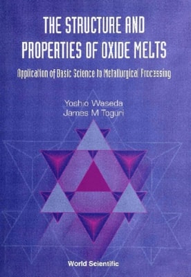 Structure And Properties Of Oxide Melts, The: Application Of Basic Science To Metallurgical Processing