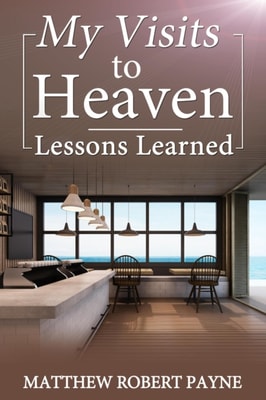 My Visits to Heaven- Lessons Learned