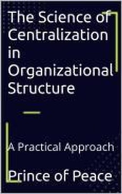 Science of Centralization in Organizational Structure: A Practical Approach