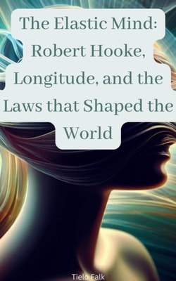 Elastic Mind: Robert Hooke, Longitude, and the Laws that Shaped the World