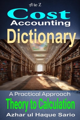 to Z Cost Accounting Dictionary: A Practical Approach - Theory to Calculation