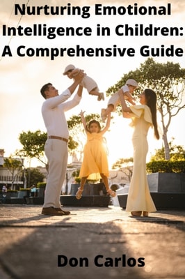 Nurturing Emotional Intelligence in Children: A Comprehensive Guide.&quote;