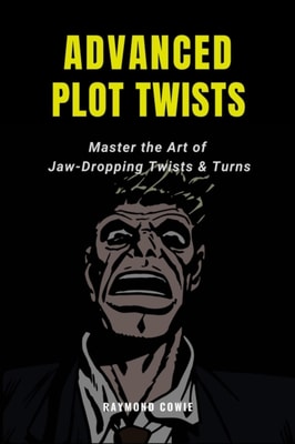 Advanced Plot Twists: Master The Art of Jaw-Dropping Twists & Turns