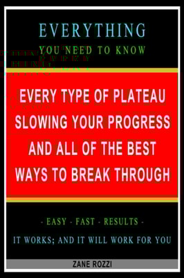 Every Type of Plateau Slowing Your Progress and All of the Best Ways to Break Through: Everything You Need to Know - Easy Fast Results - It Works; and It Will Work for You