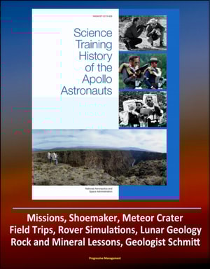 Science Training History of the Apollo Astronauts (NASA SP-2015-626) - Missions, Shoemaker, Meteor Crater, Field Trips, Rover Simulations, Lunar Geology, Rock and Mineral Lessons, Geologist Schmitt