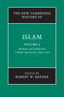 New Cambridge History of Islam: Volume 6, Muslims and Modernity: Culture and Society since 1800