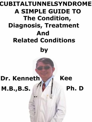 Cubital Tunnel Syndrome, A Simple Guide To The Condition, Diagnosis, Treatment And Related Conditions