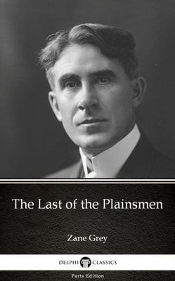 Last of the Plainsmen by Zane Grey - Delphi Classics (Illustrated)