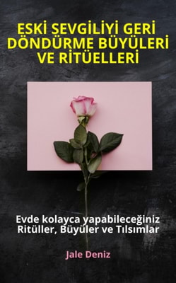ESKİ SEVGİLİYİ GERİ DÖNDÜRME BÜYÜLERİ VE RİTÜELLERİ - Evde kolayca yapabileceğiniz Ritüller, Büyüler ve Tılsımlar