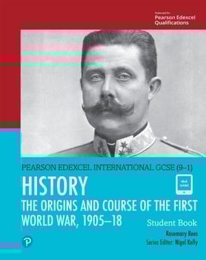 Pearson Edexcel International GCSE (9-1) History: The Origins and Course of the First World War, 1905-18 Student Book