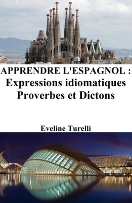 Apprendre l'Espagnol: Expressions idiomatiques - Proverbes et Dictons