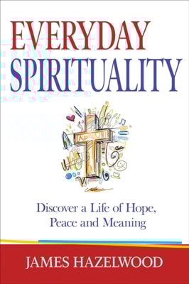 Everyday Spirituality: Discover a Life of Hope, Peace and Meaning