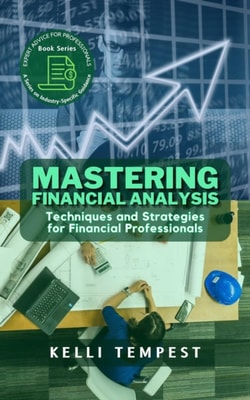 Mastering Financial Analysis:  Techniques and Strategies for Financial Professionals