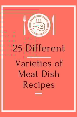 25 Different Varieties of Meat Dish Recipes