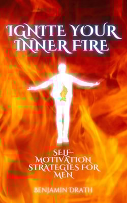 Ignite your Inner Fire: Self-Motivation strategies for Men