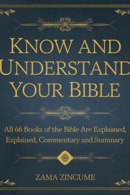 Know and Understand Your Bible: All 66 Books of the Bible are Explained, commentary and Summary
