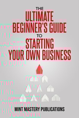 Ultimate Beginner's Guide to Starting Your Own Business