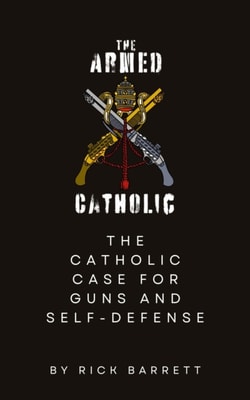 Armed Catholic The Catholic Case for Guns and Self-Defense