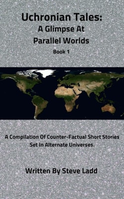Uchronian Tales: A Glimpse At Parallel Worlds Book 1