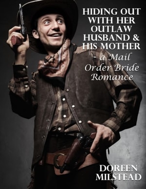 Hiding Out With Her Outlaw Husband & His Mother - a Mail Order Bride Romance