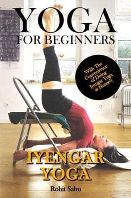 Yoga For Beginners: Iyengar Yoga: With The Convenience of Doing Iyengar Yoga at Home!!