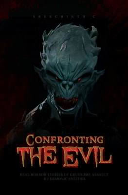 Confronting the Evil - Real Horror Stories of Gruesome Assault by Demonic Entities