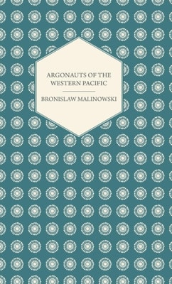 Argonauts Of The Western Pacific - An Account of Native Enterprise and Adventure in the Archipelagoes of Melanesian New Guinea - With 5 maps, 65 Illustrations and 2 Figures