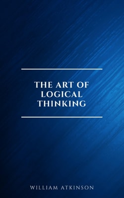 The Art of Logical Thinking: Or the Laws of Reasoning (Classic Reprint)