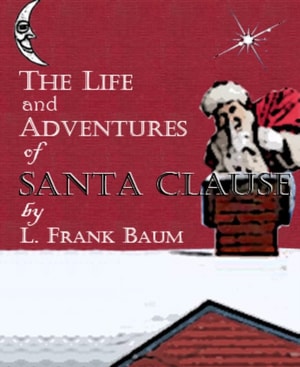 Life and Adventures of Santa Claus (Illustrated)